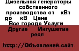 Дизельная генераторы собственного производства от 10кВт до 400кВ › Цена ­ 390 000 - Все города Услуги » Другие   . Ингушетия респ.